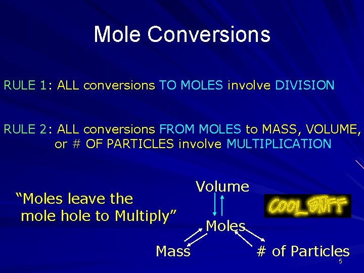 Mole Conversions RULE 1: ALL conversions TO MOLES involve DIVISION RULE 2: ALL conversions