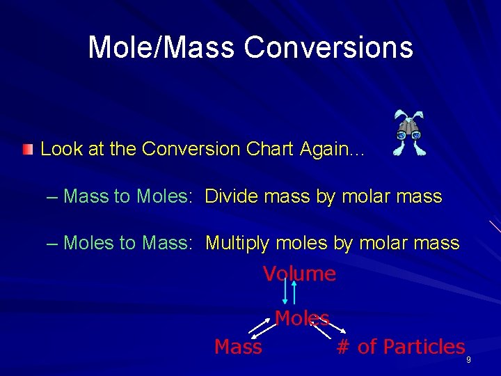 Mole/Mass Conversions Look at the Conversion Chart Again… – Mass to Moles: Divide mass