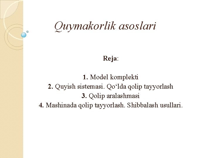 Quymakorlik asoslari Reja: 1. Model komplekti 2. Quyish sistemasi. Qo‘lda qolip tayyorlash 3. Qolip