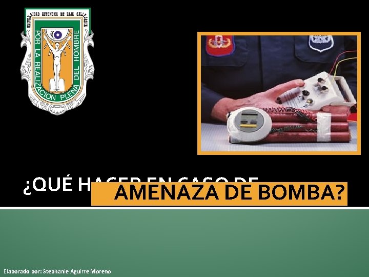 ¿QUÉ HACER EN CASO DE… AMENAZA DE BOMBA? Elaborado por: Stephanie Aguirre Moreno 