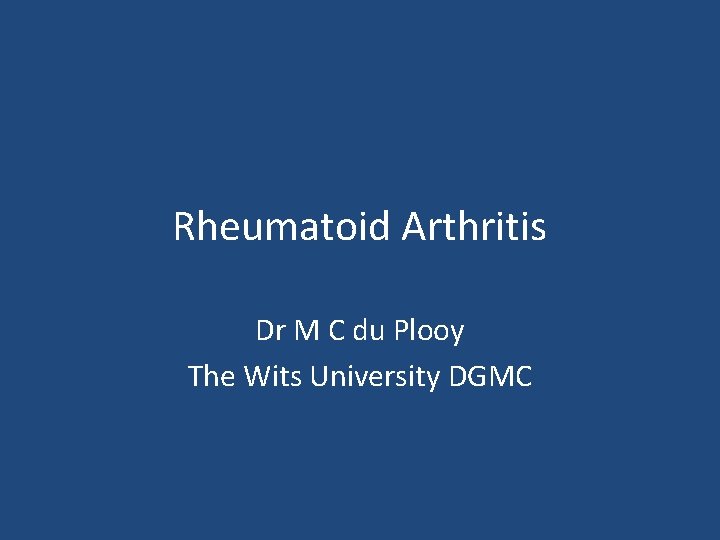 Rheumatoid Arthritis Dr M C du Plooy The Wits University DGMC 