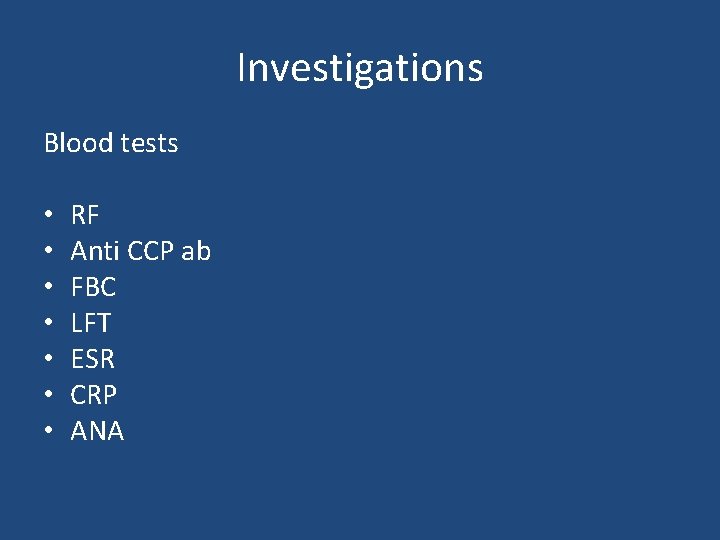 Investigations Blood tests • • RF Anti CCP ab FBC LFT ESR CRP ANA