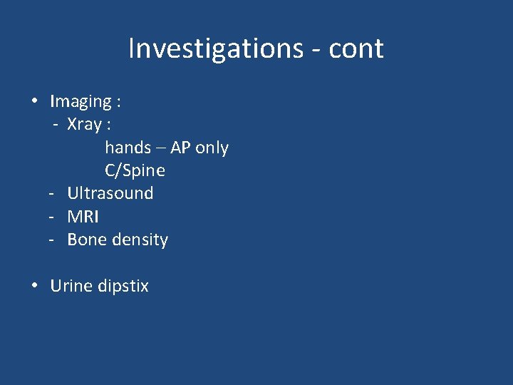 Investigations - cont • Imaging : - Xray : hands – AP only C/Spine