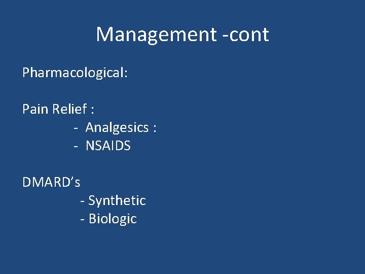 Management -cont Pharmacological: Pain Relief : - Analgesics : - NSAIDS DMARD’s - Synthetic