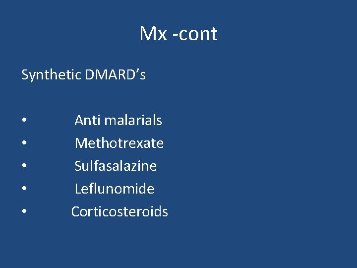 Mx -cont Synthetic DMARD’s • • • Anti malarials Methotrexate Sulfasalazine Leflunomide Corticosteroids 