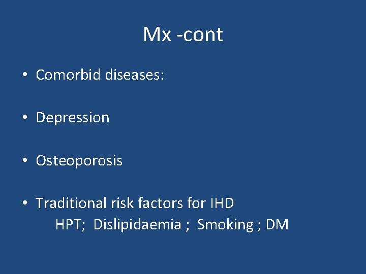 Mx -cont • Comorbid diseases: • Depression • Osteoporosis • Traditional risk factors for