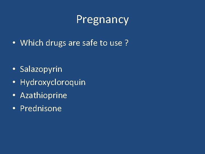 Pregnancy • Which drugs are safe to use ? • • Salazopyrin Hydroxycloroquin Azathioprine