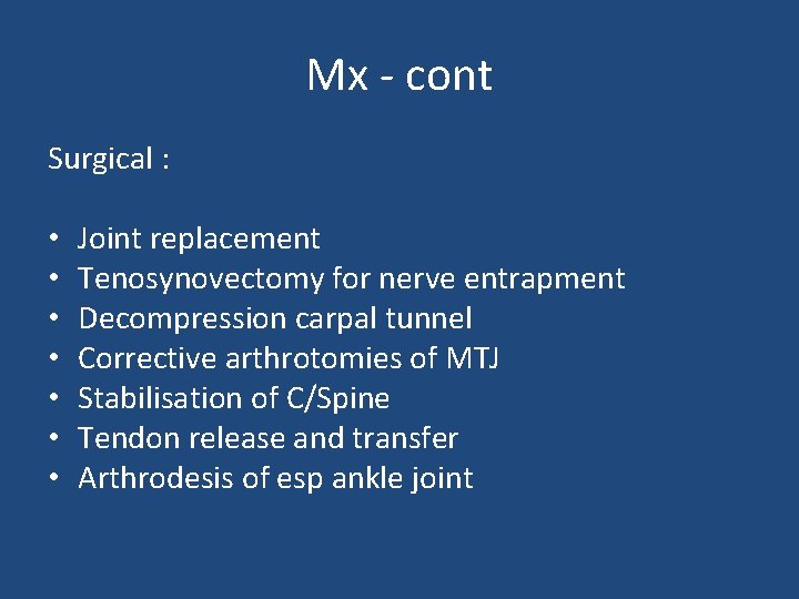 Mx - cont Surgical : • • Joint replacement Tenosynovectomy for nerve entrapment Decompression