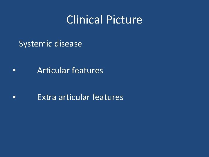 Clinical Picture Systemic disease • Articular features • Extra articular features 