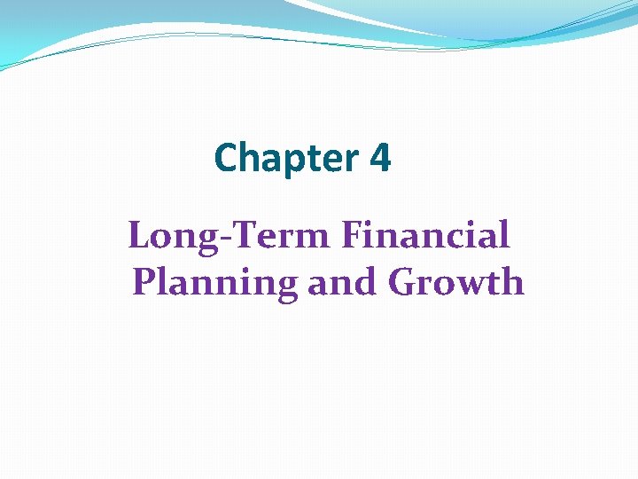 Chapter 4 Long-Term Financial Planning and Growth 