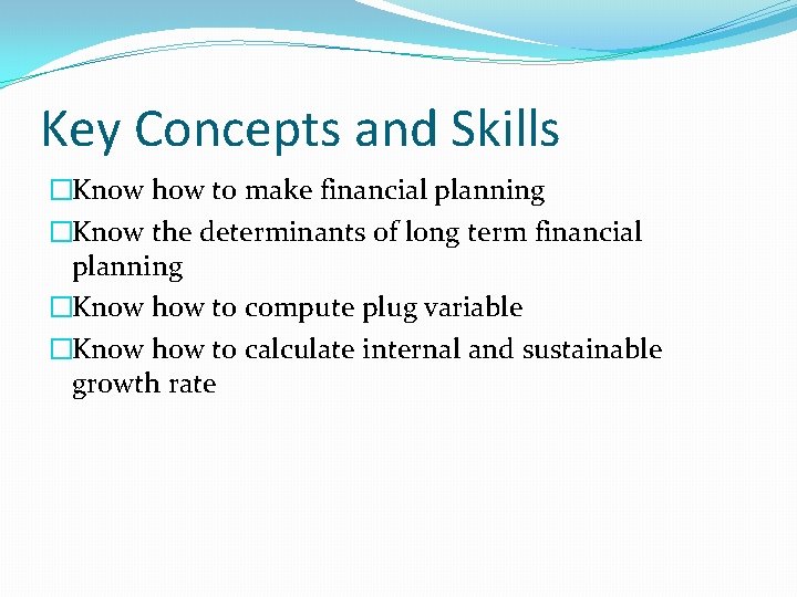 Key Concepts and Skills �Know how to make financial planning �Know the determinants of