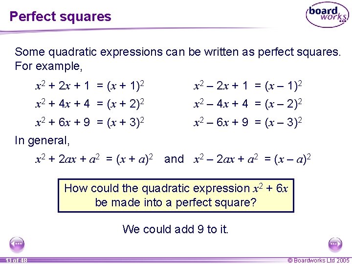 Perfect squares Some quadratic expressions can be written as perfect squares. For example, x