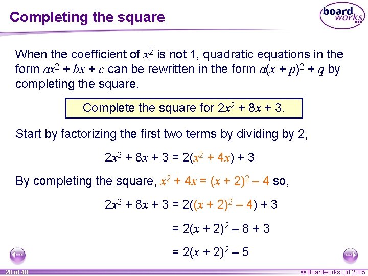 Completing the square When the coefficient of x 2 is not 1, quadratic equations