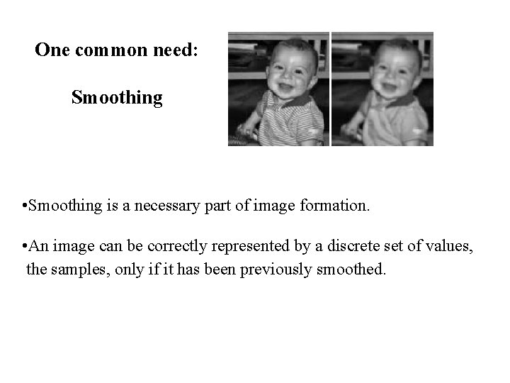 One common need: Smoothing • Smoothing is a necessary part of image formation. • One common need: Smoothing • Smoothing is a necessary part of image formation. •