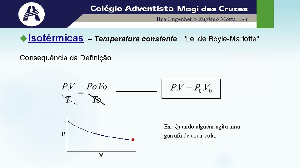  Isotérmicas – Temperatura constante. “Lei de Boyle-Mariotte” Consequência da Definição Ex: Quando alguém