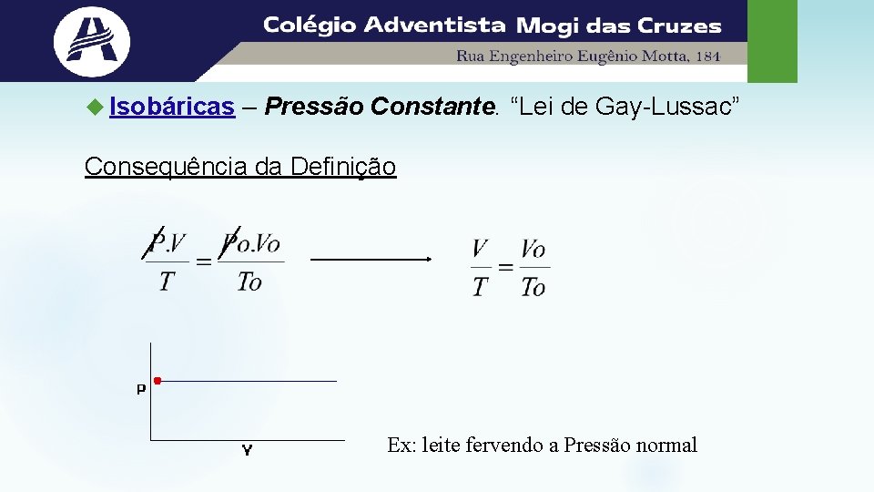  Isobáricas – Pressão Constante. “Lei de Gay-Lussac” Consequência da Definição Ex: leite fervendo