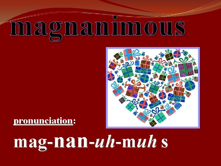 magnanimous pronunciation: mag-nan-uh-muh s 