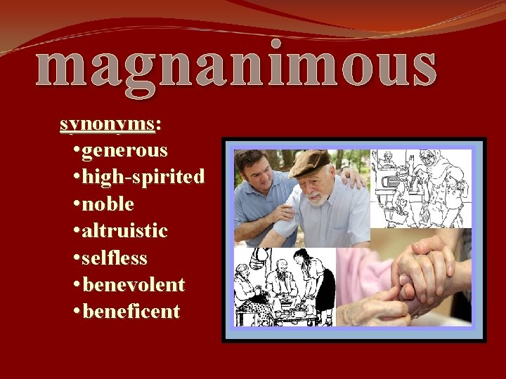 magnanimous synonyms: • generous • high-spirited • noble • altruistic • selfless • benevolent