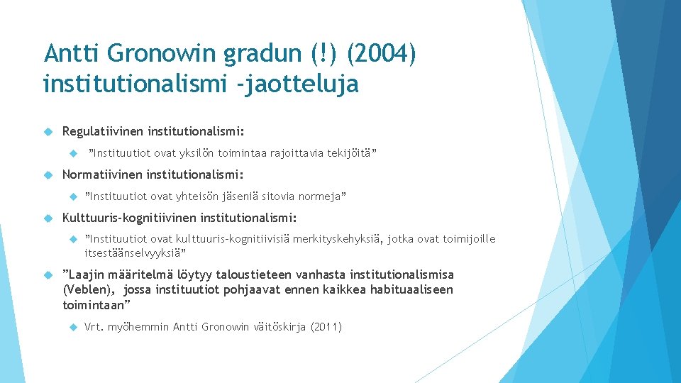 Antti Gronowin gradun (!) (2004) institutionalismi -jaotteluja Regulatiivinen institutionalismi: Normatiivinen institutionalismi: ”Instituutiot ovat yhteisön