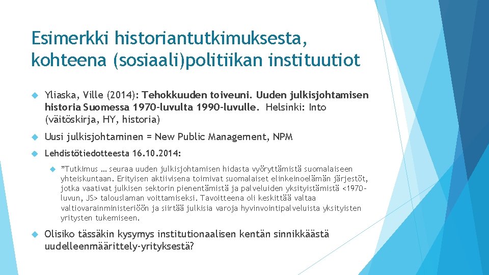 Esimerkki historiantutkimuksesta, kohteena (sosiaali)politiikan instituutiot Yliaska, Ville (2014): Tehokkuuden toiveuni. Uuden julkisjohtamisen historia Suomessa