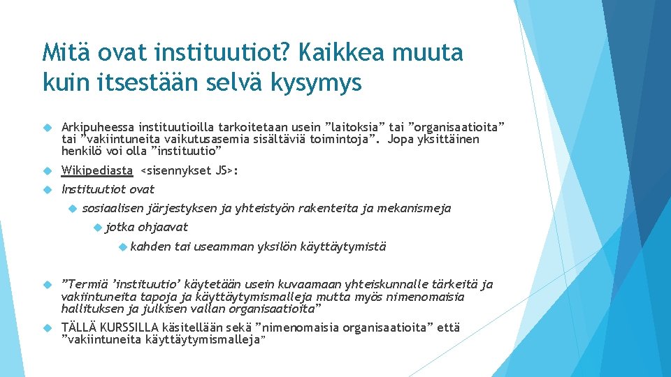 Mitä ovat instituutiot? Kaikkea muuta kuin itsestään selvä kysymys Arkipuheessa instituutioilla tarkoitetaan usein ”laitoksia”