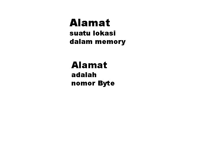 Alamat suatu lokasi dalam memory Alamat adalah nomor Byte 