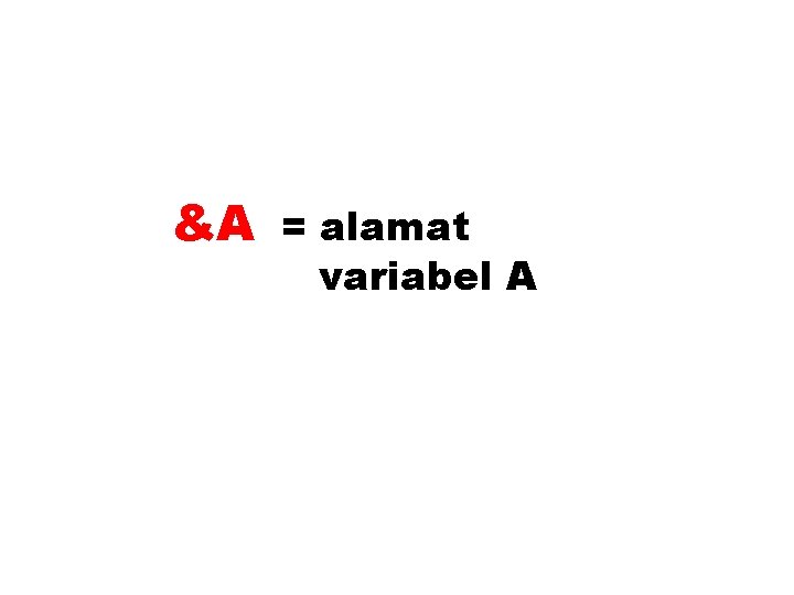 &A = alamat variabel A 