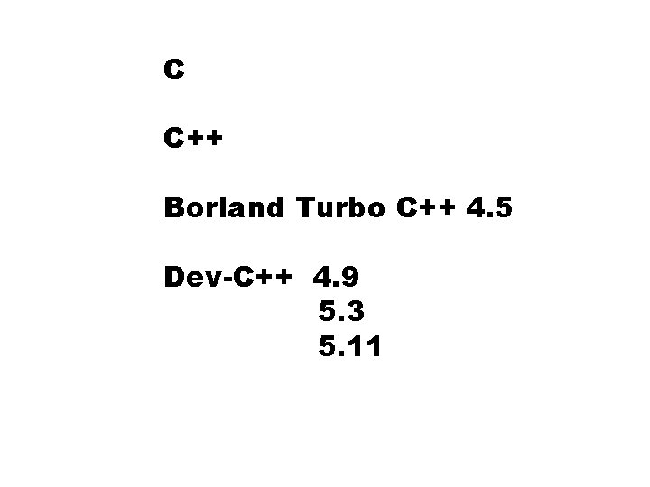 C C++ Borland Turbo C++ 4. 5 Dev-C++ 4. 9 5. 3 5. 11