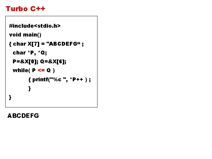 Turbo C++ #include<stdio. h> void main() { char X[7] = "ABCDEFG“ ; char *P,