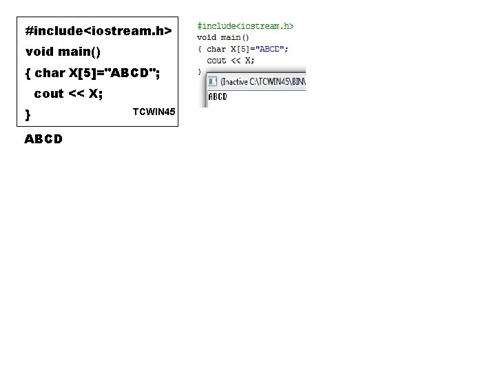 #include<iostream. h> void main() { char X[5]="ABCD"; cout << X; } ABCD TCWIN 45