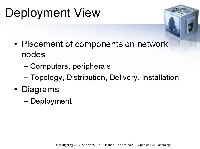 Deployment View • Placement of components on network nodes – Computers, peripherals – Topology,
