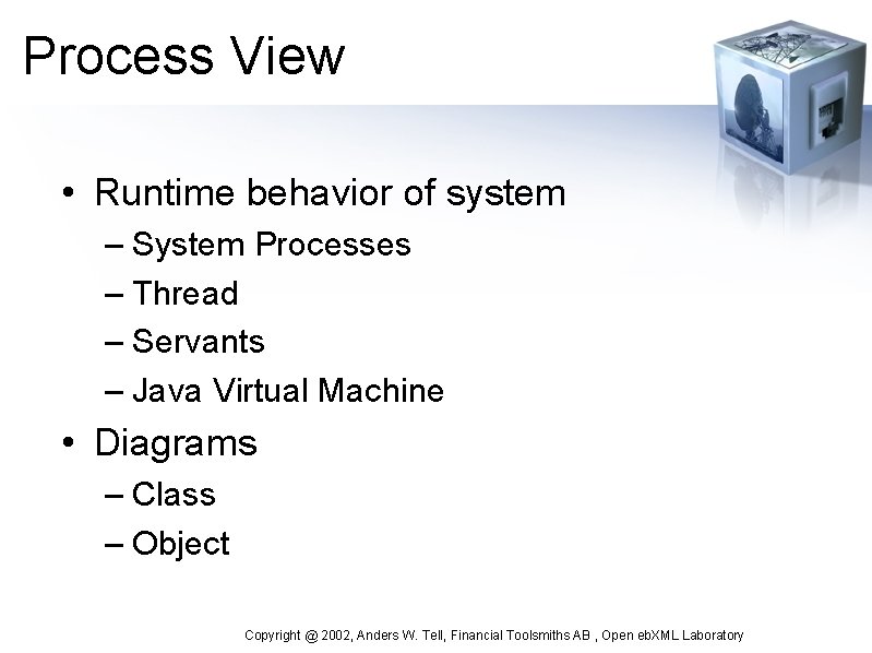 Process View • Runtime behavior of system – System Processes – Thread – Servants