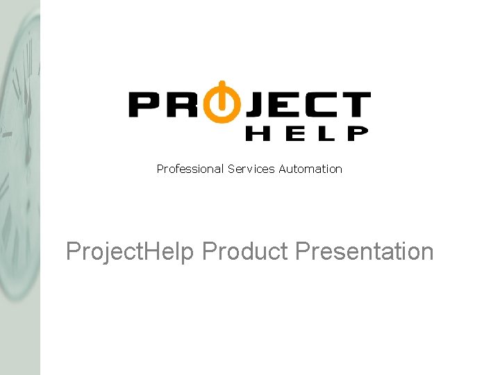 Professional Services Automation Project. Help Product Presentation Professional Services Automation Project. Help Product Presentation
