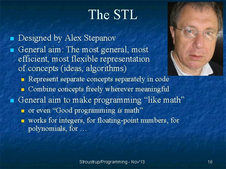 The STL n n Designed by Alex Stepanov General aim: The most general, most