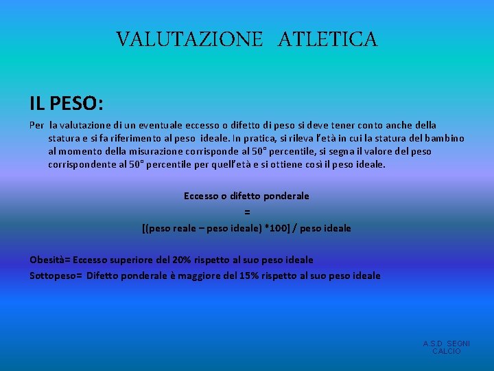 VALUTAZIONE ATLETICA IL PESO: Per la valutazione di un eventuale eccesso o difetto di VALUTAZIONE ATLETICA IL PESO: Per la valutazione di un eventuale eccesso o difetto di