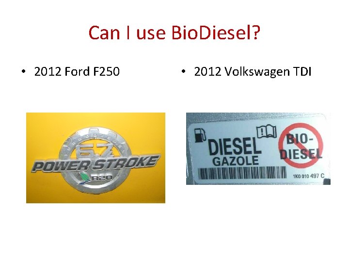 Can I use Bio. Diesel? • 2012 Ford F 250 • 2012 Volkswagen TDI