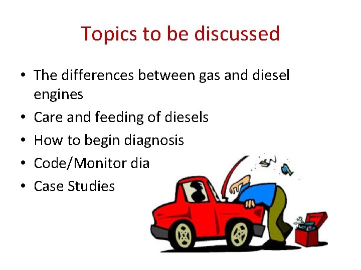 Topics to be discussed • The differences between gas and diesel engines • Care
