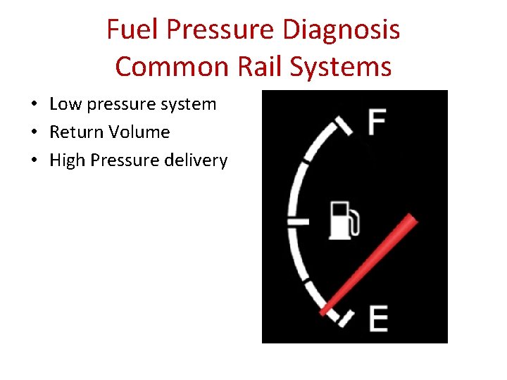 Fuel Pressure Diagnosis Common Rail Systems • Low pressure system • Return Volume •