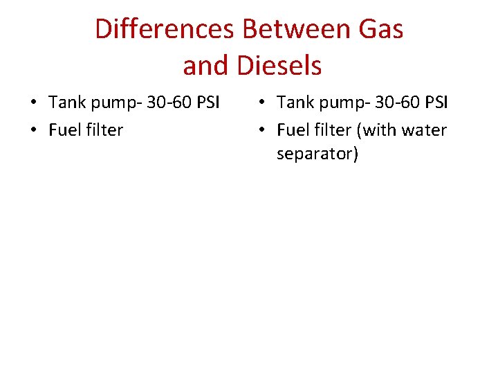 Differences Between Gas and Diesels • Tank pump- 30 -60 PSI • Fuel filter