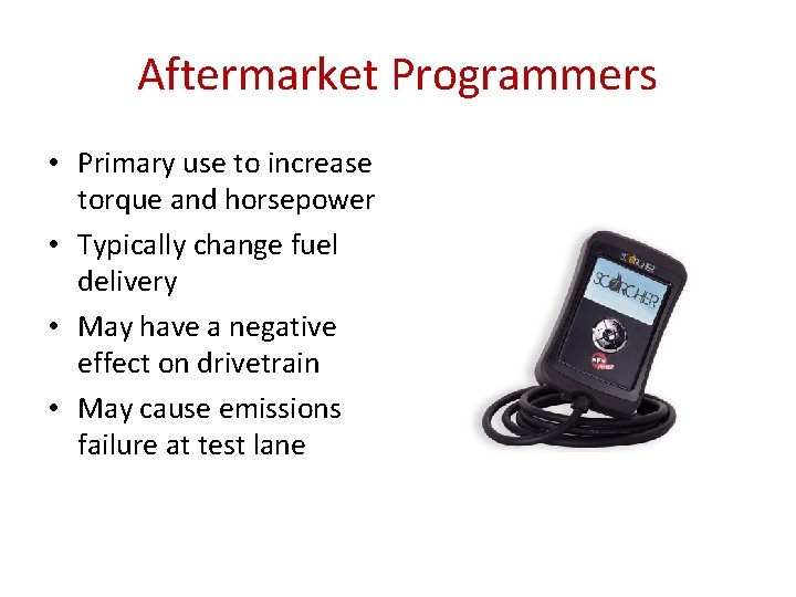 Aftermarket Programmers • Primary use to increase torque and horsepower • Typically change fuel