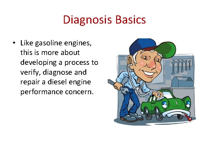 Diagnosis Basics • Like gasoline engines, this is more about developing a process to