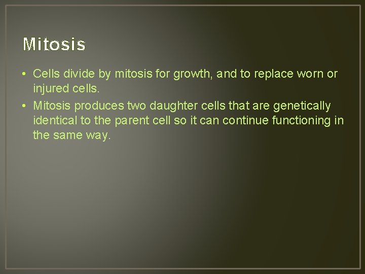 Mitosis • Cells divide by mitosis for growth, and to replace worn or injured
