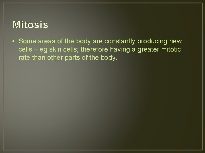 Mitosis • Some areas of the body are constantly producing new cells – eg