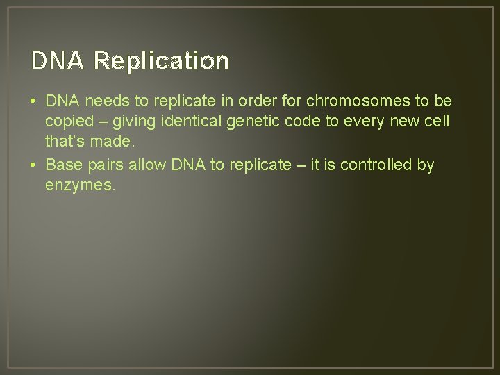 DNA Replication • DNA needs to replicate in order for chromosomes to be copied