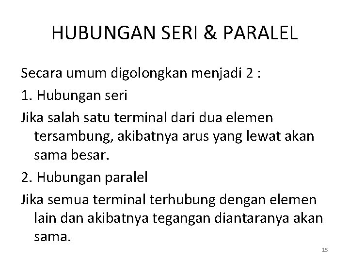 HUBUNGAN SERI & PARALEL Secara umum digolongkan menjadi 2 : 1. Hubungan seri Jika