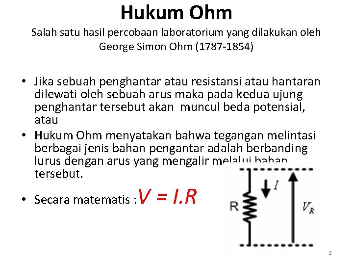 Hukum Ohm Salah satu hasil percobaan laboratorium yang dilakukan oleh George Simon Ohm (1787