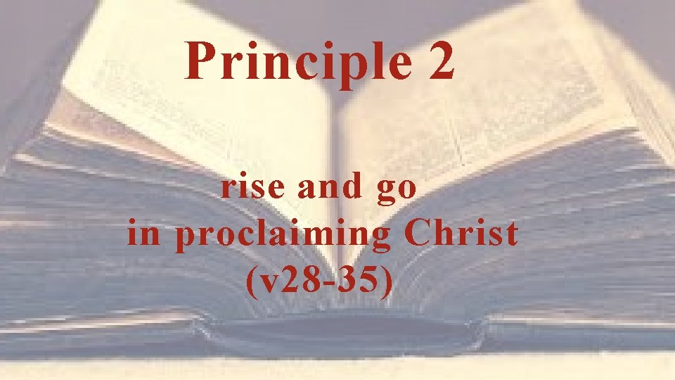 Principle 2 rise and go in proclaiming Christ (v 28 -35) 