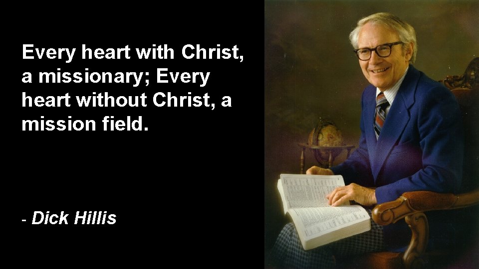 Every heart with Christ, a missionary; Every heart without Christ, a mission field. -