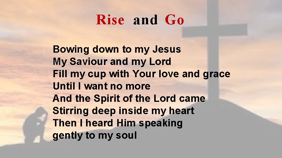 Rise and Go Bowing down to my Jesus My Saviour and my Lord Fill