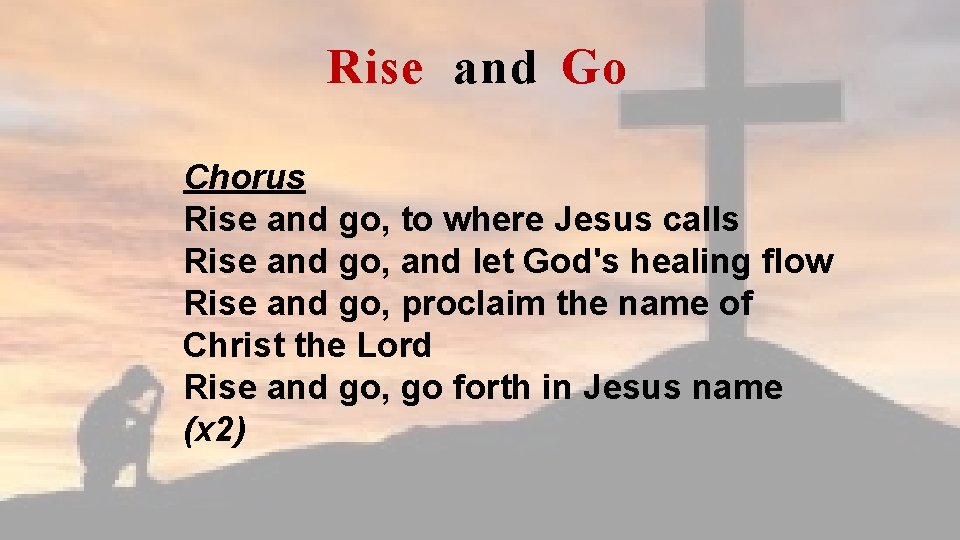 Rise and Go Chorus Rise and go, to where Jesus calls Rise and go,